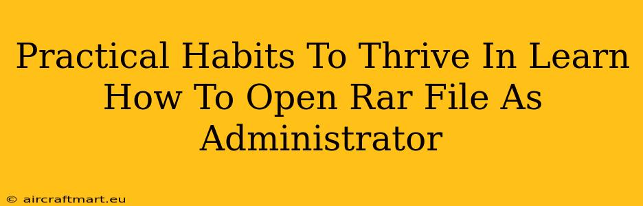 Practical Habits To Thrive In Learn How To Open Rar File As Administrator