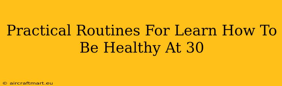 Practical Routines For Learn How To Be Healthy At 30