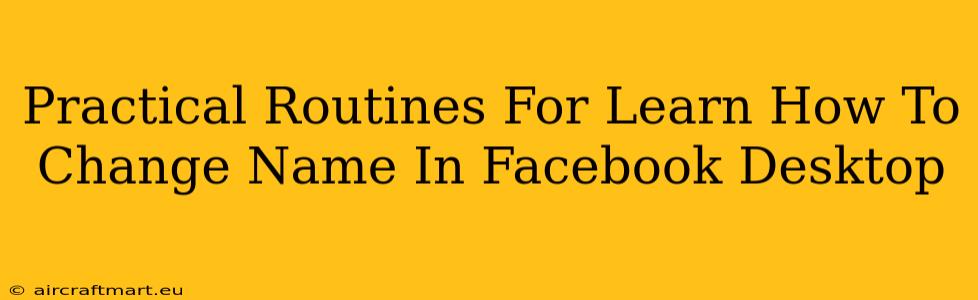 Practical Routines For Learn How To Change Name In Facebook Desktop