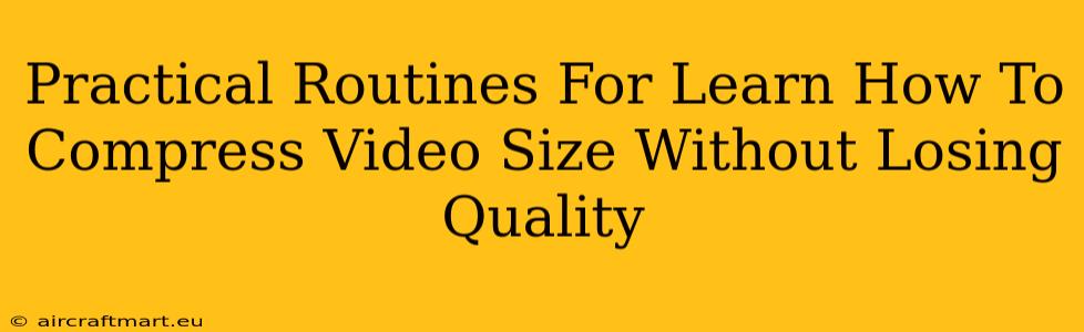 Practical Routines For Learn How To Compress Video Size Without Losing Quality