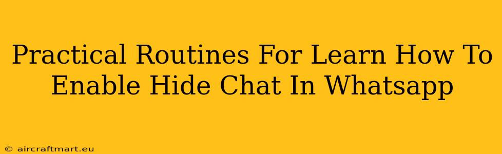 Practical Routines For Learn How To Enable Hide Chat In Whatsapp