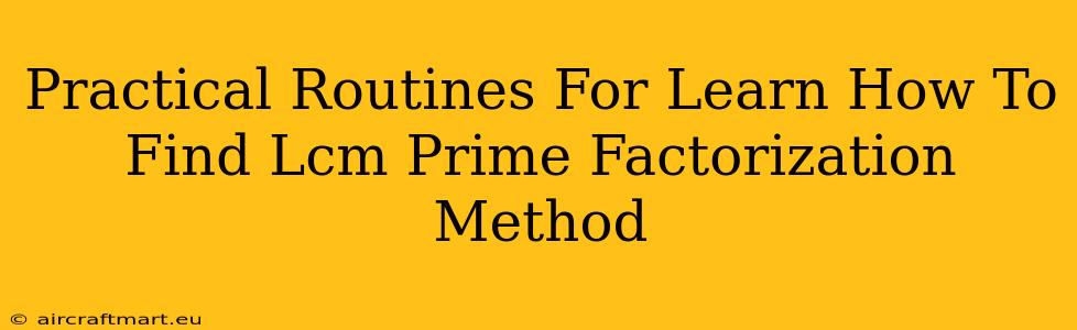 Practical Routines For Learn How To Find Lcm Prime Factorization Method