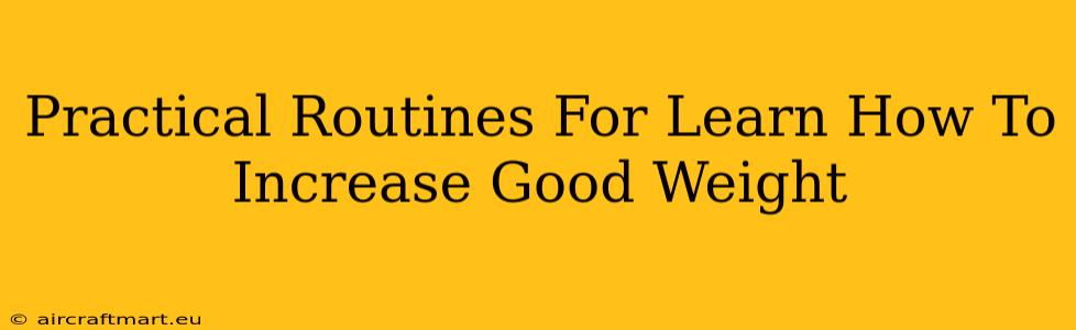 Practical Routines For Learn How To Increase Good Weight