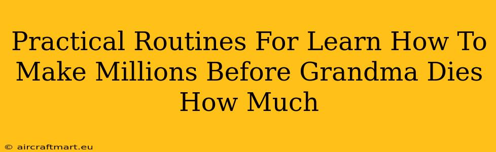 Practical Routines For Learn How To Make Millions Before Grandma Dies How Much