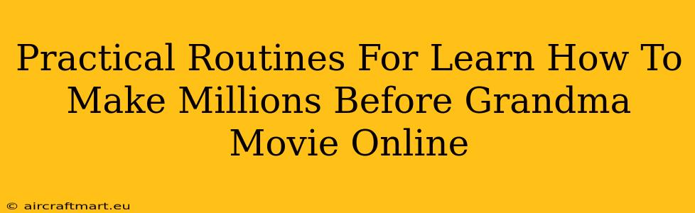 Practical Routines For Learn How To Make Millions Before Grandma Movie Online