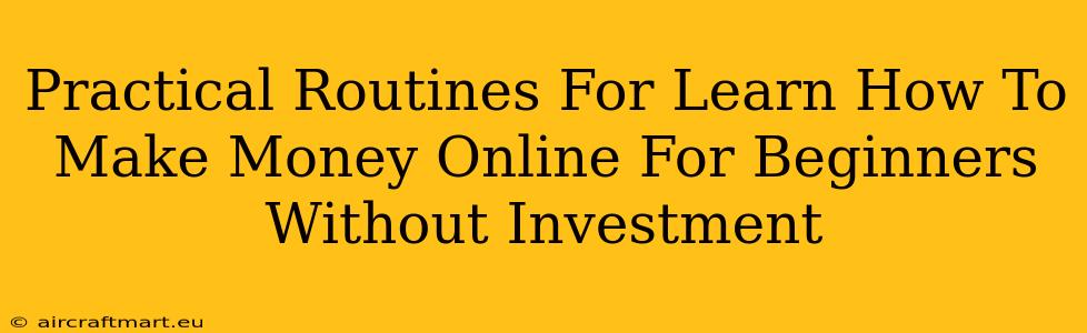 Practical Routines For Learn How To Make Money Online For Beginners Without Investment