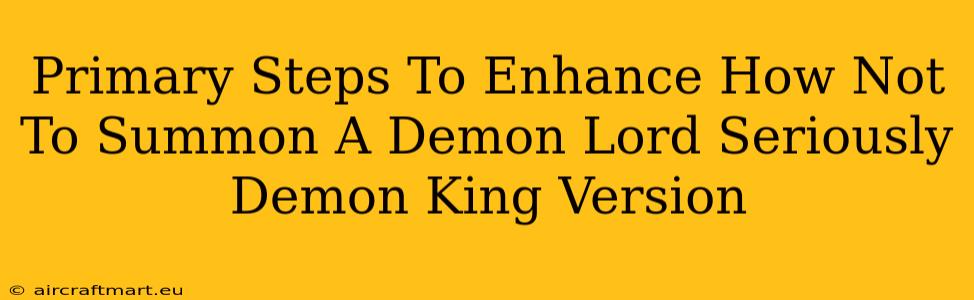 Primary Steps To Enhance How Not To Summon A Demon Lord Seriously Demon King Version