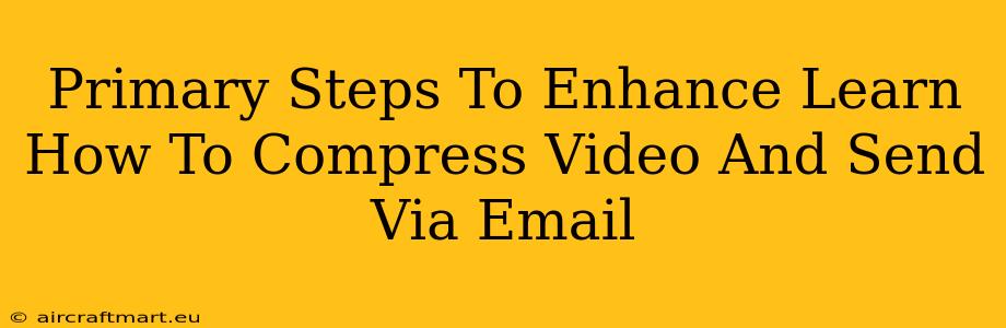 Primary Steps To Enhance Learn How To Compress Video And Send Via Email