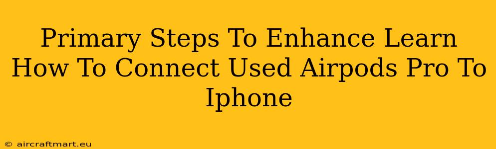 Primary Steps To Enhance Learn How To Connect Used Airpods Pro To Iphone