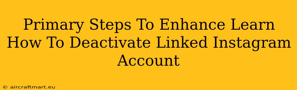 Primary Steps To Enhance Learn How To Deactivate Linked Instagram Account