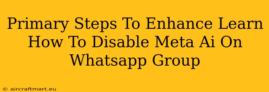 Primary Steps To Enhance Learn How To Disable Meta Ai On Whatsapp Group