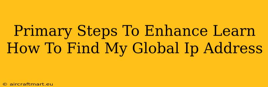 Primary Steps To Enhance Learn How To Find My Global Ip Address