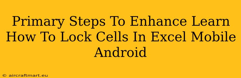 Primary Steps To Enhance Learn How To Lock Cells In Excel Mobile Android