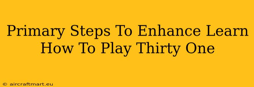 Primary Steps To Enhance Learn How To Play Thirty One