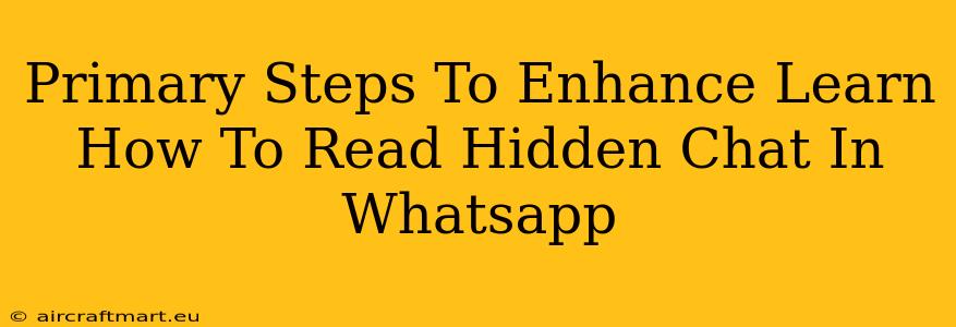 Primary Steps To Enhance Learn How To Read Hidden Chat In Whatsapp