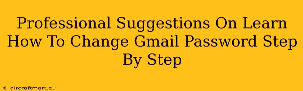 Professional Suggestions On Learn How To Change Gmail Password Step By Step