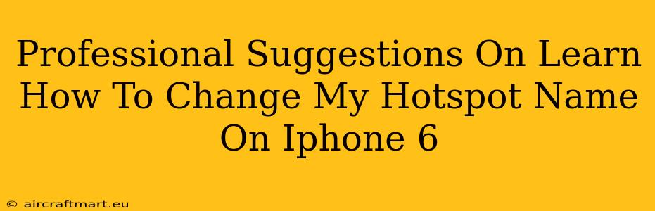 Professional Suggestions On Learn How To Change My Hotspot Name On Iphone 6