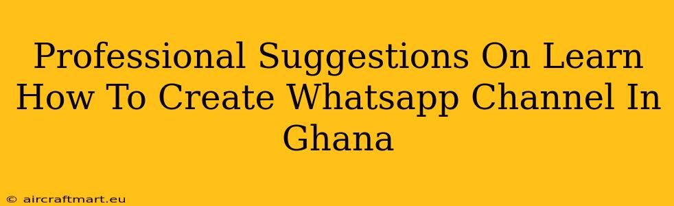 Professional Suggestions On Learn How To Create Whatsapp Channel In Ghana