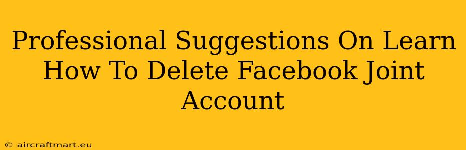 Professional Suggestions On Learn How To Delete Facebook Joint Account