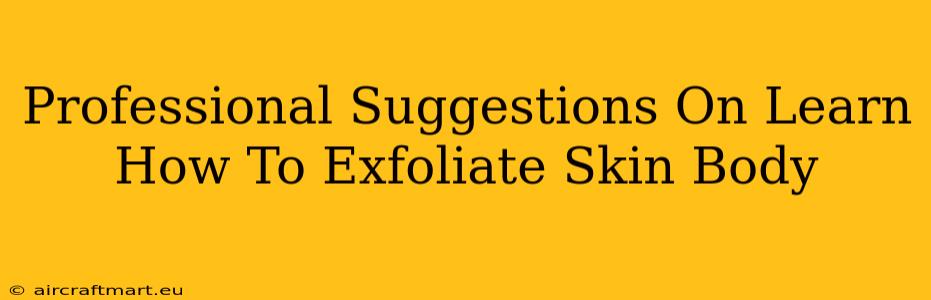 Professional Suggestions On Learn How To Exfoliate Skin Body