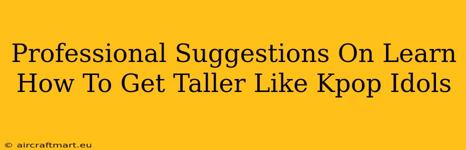 Professional Suggestions On Learn How To Get Taller Like Kpop Idols