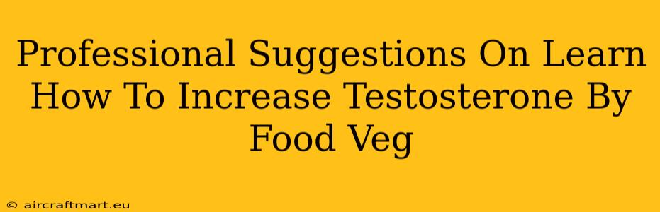 Professional Suggestions On Learn How To Increase Testosterone By Food Veg