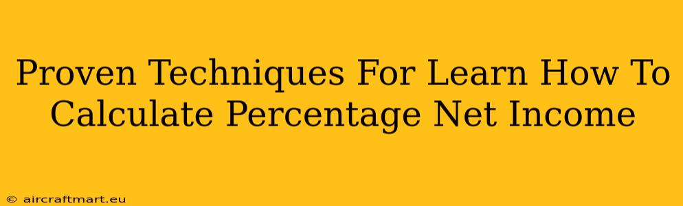 Proven Techniques For Learn How To Calculate Percentage Net Income