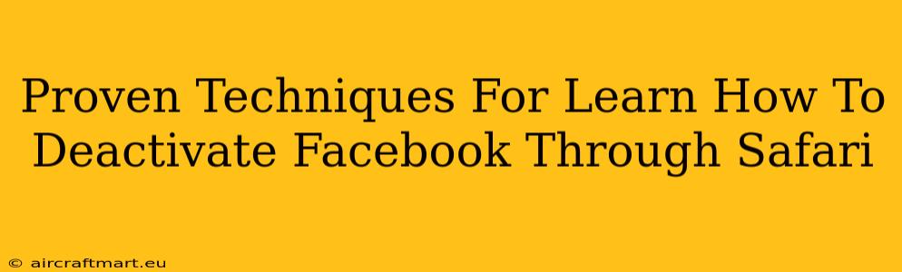 Proven Techniques For Learn How To Deactivate Facebook Through Safari