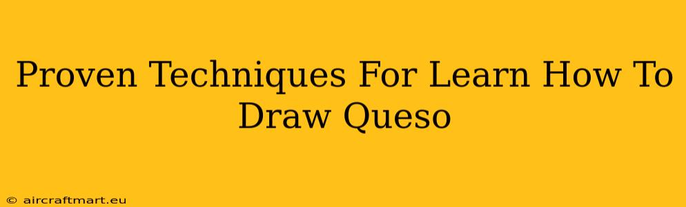 Proven Techniques For Learn How To Draw Queso