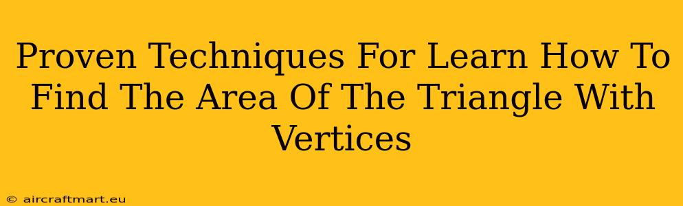 Proven Techniques For Learn How To Find The Area Of The Triangle With Vertices