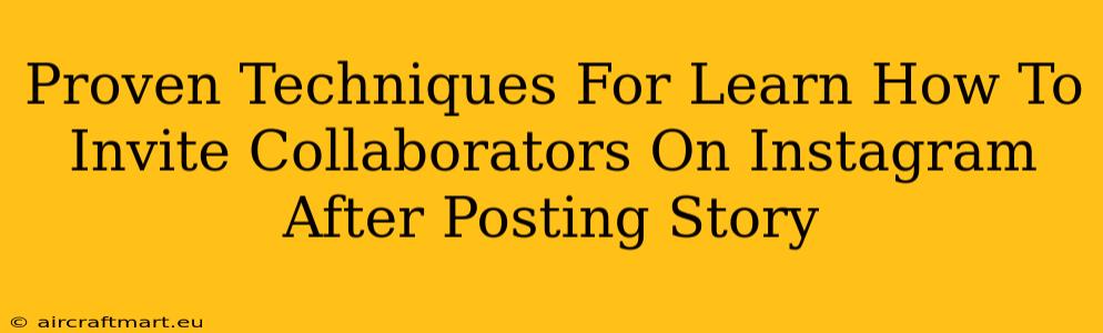 Proven Techniques For Learn How To Invite Collaborators On Instagram After Posting Story