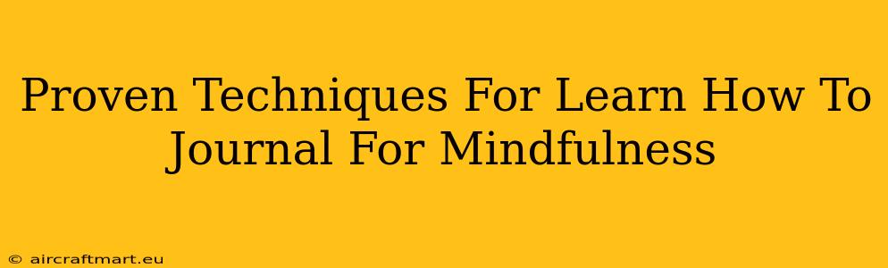 Proven Techniques For Learn How To Journal For Mindfulness