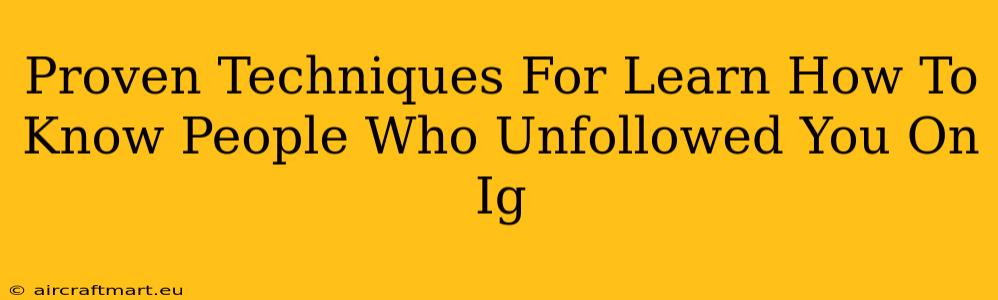 Proven Techniques For Learn How To Know People Who Unfollowed You On Ig