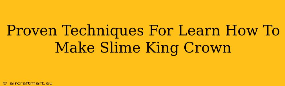 Proven Techniques For Learn How To Make Slime King Crown