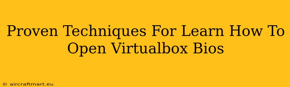 Proven Techniques For Learn How To Open Virtualbox Bios