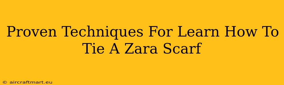 Proven Techniques For Learn How To Tie A Zara Scarf