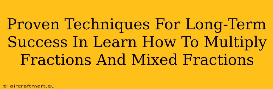 Proven Techniques For Long-Term Success In Learn How To Multiply Fractions And Mixed Fractions