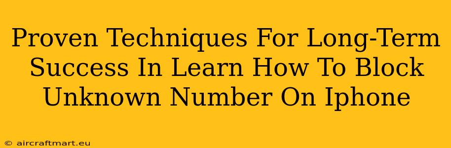 Proven Techniques For Long-Term Success In Learn How To Block Unknown Number On Iphone