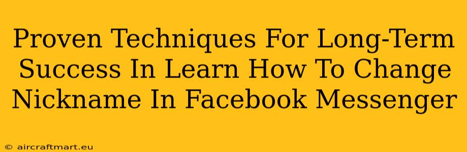 Proven Techniques For Long-Term Success In Learn How To Change Nickname In Facebook Messenger