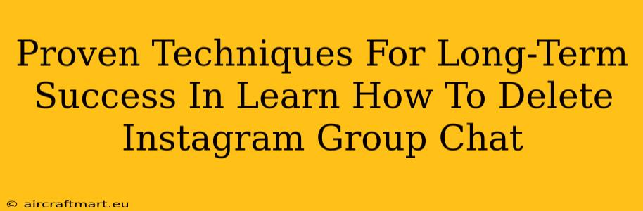 Proven Techniques For Long-Term Success In Learn How To Delete Instagram Group Chat