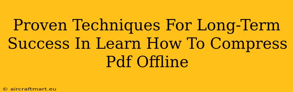 Proven Techniques For Long-Term Success In Learn How To Compress Pdf Offline