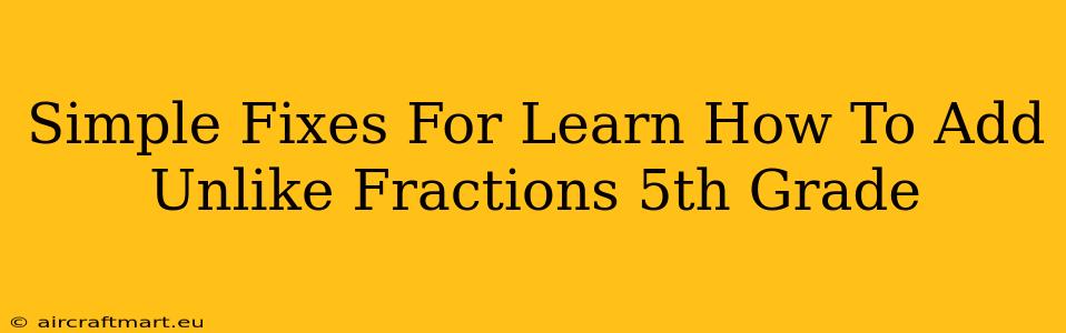 Simple Fixes For Learn How To Add Unlike Fractions 5th Grade