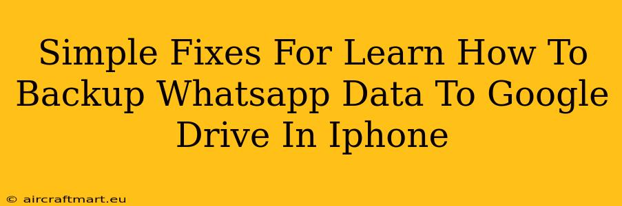 Simple Fixes For Learn How To Backup Whatsapp Data To Google Drive In Iphone