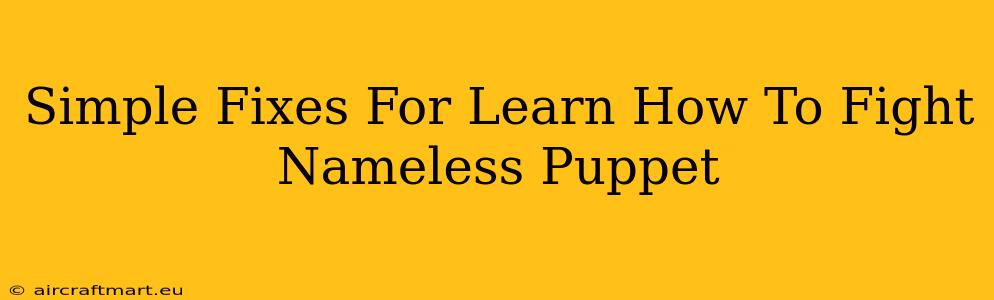 Simple Fixes For Learn How To Fight Nameless Puppet