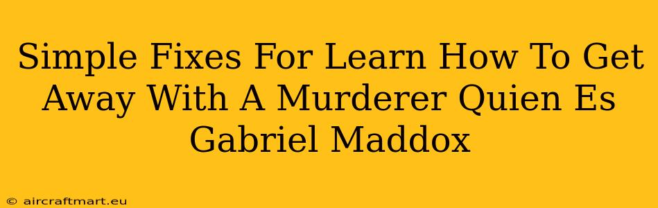 Simple Fixes For Learn How To Get Away With A Murderer Quien Es Gabriel Maddox