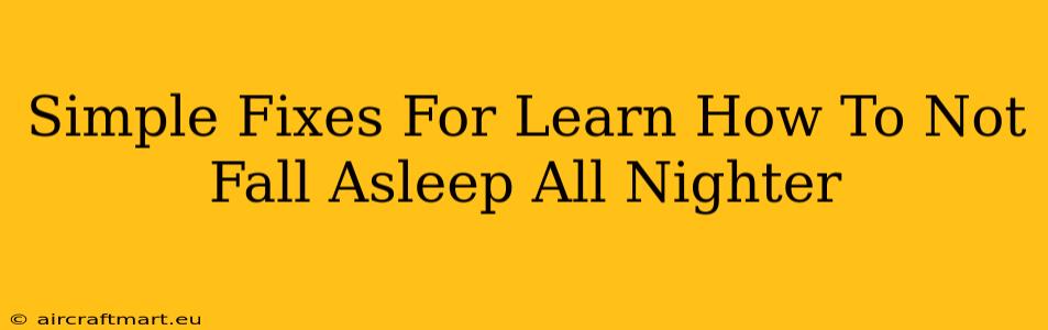 Simple Fixes For Learn How To Not Fall Asleep All Nighter