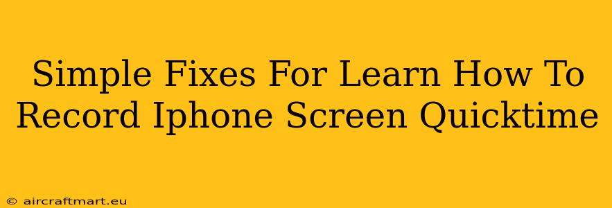 Simple Fixes For Learn How To Record Iphone Screen Quicktime