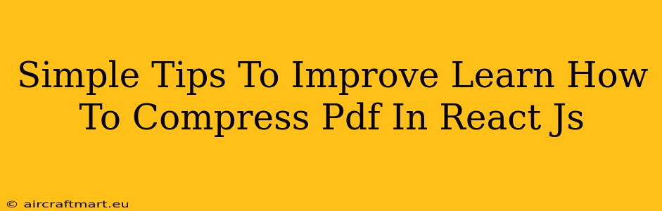 Simple Tips To Improve Learn How To Compress Pdf In React Js