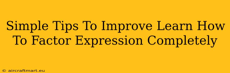 Simple Tips To Improve Learn How To Factor Expression Completely