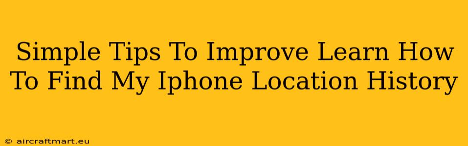 Simple Tips To Improve Learn How To Find My Iphone Location History